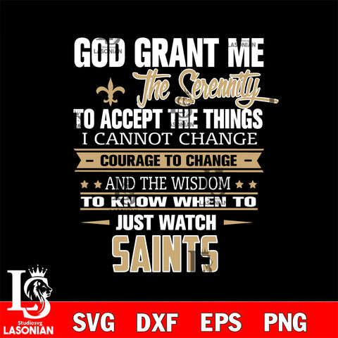 i cannot change courage to change and the wisdom to know when to just watch New Orleans Saints svg ,eps,dxf,png file , digital download