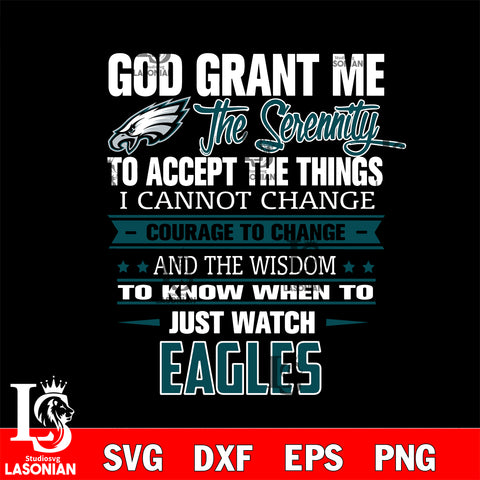 i cannot change courage to change and the wisdom to know when to just watch Philadelphia Eagles svg ,eps,dxf,png file , digital download