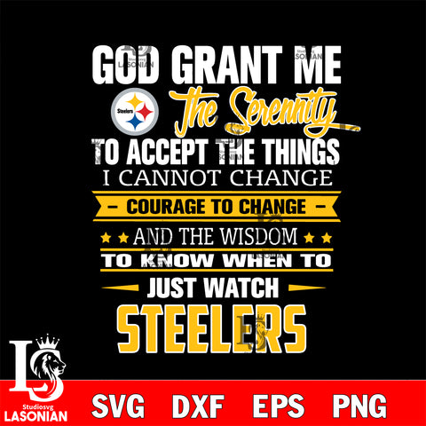 i cannot change courage to change and the wisdom to know when to just watch Pittsburgh Steelers svg ,eps,dxf,png file , digital download