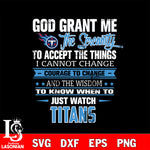 i cannot change courage to change and the wisdom to know when to just watch Tennessee Titans svg ,eps,dxf,png file , digital download
