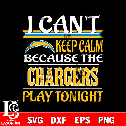 i can't keep calm because the Los Angeles Chargers play tonight svg ,eps,dxf,png file , digital download