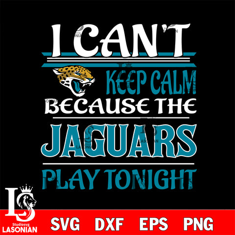 i can't keep calm because the Jacksonville Jaguars' play tonight svg ,eps,dxf,png file , digital download