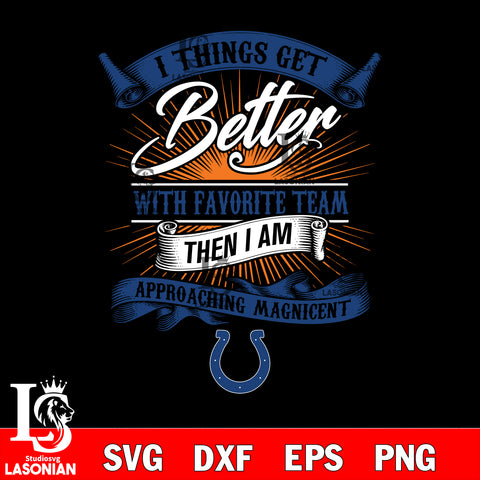 i things get better with favorite team then i am approaching magicent Indianapolis Colts svg,eps,dxf,png file , digital download