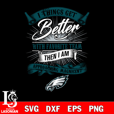 i things get better with favorite team then i am approaching magicent Philadelphia Eagles svg,eps,dxf,png file , digital download