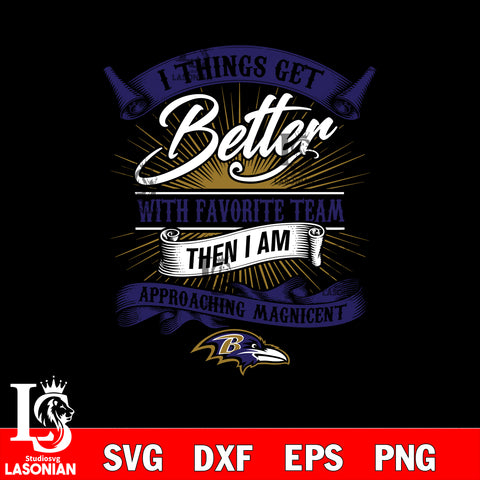 i things get better with favorite team then i am approaching magicent Baltimore Ravens svg,eps,dxf,png file , digital download