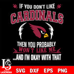 If you don't like Arizona Cardinals then you probably won't like me...and am okay with that svg,eps,dxf,png file , digital download