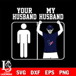 Your My Husband Houston Texans svg,eps,dxf,png file , digital download