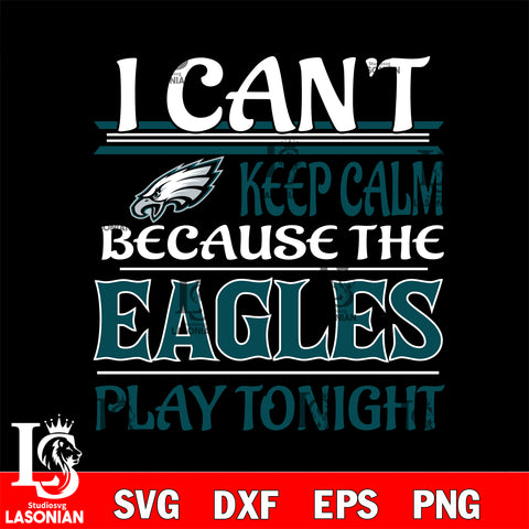 i can't keep calm because the Philadelphia Eagles play tonight svg ,eps,dxf,png file , digital download