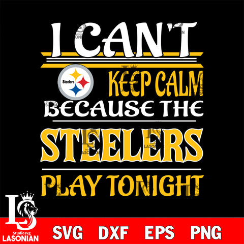 i can't keep calm because the Pittsburgh Steelers play tonight svg ,eps,dxf,png file , digital download