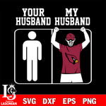 Your My Husband Arizona Cardinals svg,eps,dxf,png file , digital download