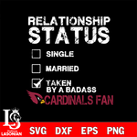 Relationship Status Taken by A Badass Arizona Cardinals svg,eps,dxf,png file , digital download