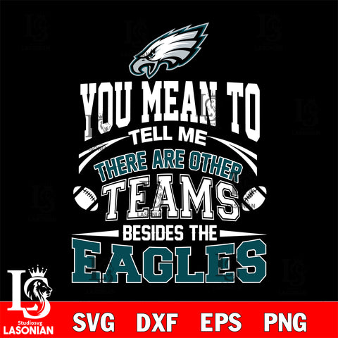 You mean to tell me there are other teams besides the Philadelphia Eagles svg,eps,dxf,png file , digital download