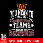 You mean to tell me there are other teams besides the wasington commanders svg,eps,dxf,png file , digital download