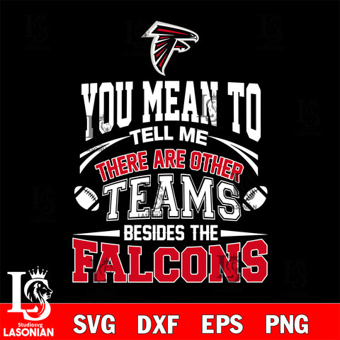 You mean to tell me there are other teams besides the Atlanta Falcons svg,eps,dxf,png file , digital download