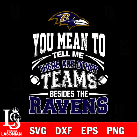 You mean to tell me there are other teams besides the Baltimore Ravens svg,eps,dxf,png file , digital download