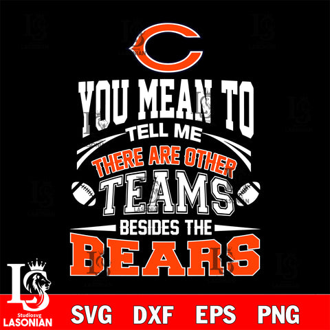 You mean to tell me there are other teams besides the Chicago Bears svg,eps,dxf,png file , digital download