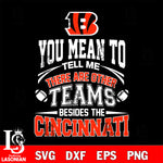 You mean to tell me there are other teams besides the Cincinnati Bengals svg,eps,dxf,png file , digital download