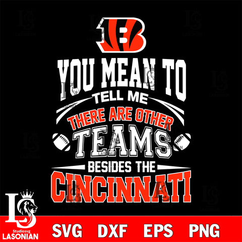 You mean to tell me there are other teams besides the Cincinnati Bengals svg,eps,dxf,png file , digital download