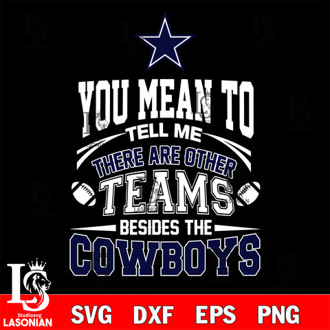 You mean to tell me there are other teams besides the Dallas Cowboys svg,eps,dxf,png file , digital download
