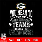 You mean to tell me there are other teams besides the Green Bay Packers svg,eps,dxf,png file , digital download