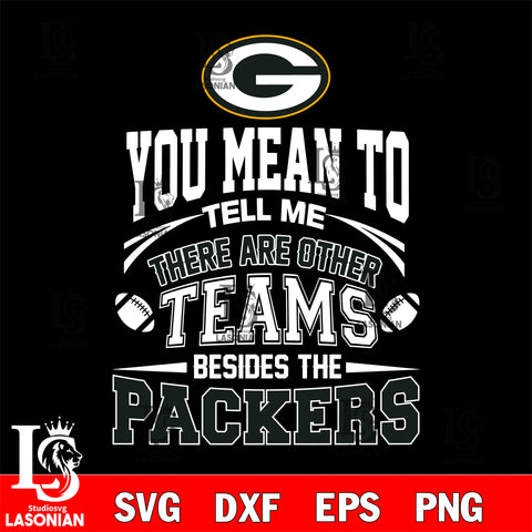 You mean to tell me there are other teams besides the Green Bay Packers svg,eps,dxf,png file , digital download