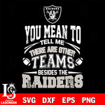 You mean to tell me there are other teams besides the Las Vegas Raiders svg,eps,dxf,png file , digital download