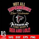 Not all superheroes wear underwear Atlanta Falcons on the outside svg,eps,dxf,png file , digital download