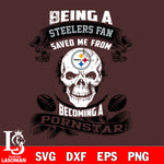 Being a Pittsburgh Steelers save me from becoming a pornstar svg ,eps,dxf,png file , digital download