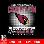 Until you become a NFL fan you don't get how dabass we are Arizona Cardinals svg ,eps,dxf,png file , digital download