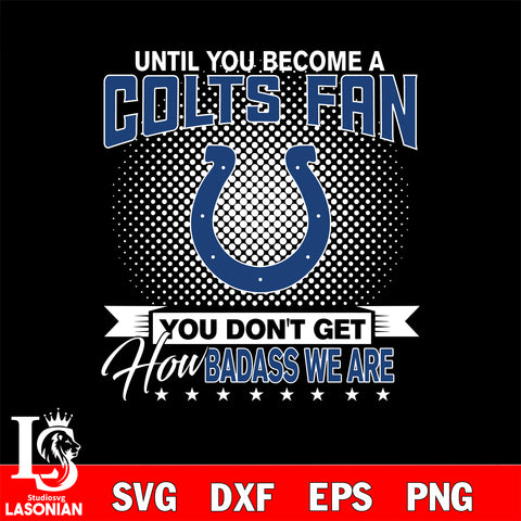 Until you become a NFL fan you don't get how dabass we are Indianapolis Colts svg ,eps,dxf,png file , digital download