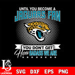 Until you become a NFL fan you don't get how dabass we are Jacksonville Jaguars' svg ,eps,dxf,png file , digital download