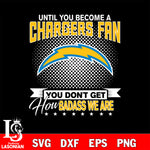 Until you become a NFL fan you don't get how dabass we are Los Angeles Chargers svg ,eps,dxf,png file , digital download