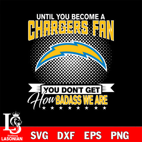 Until you become a NFL fan you don't get how dabass we are Los Angeles Chargers svg ,eps,dxf,png file , digital download