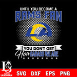 Until you become a NFL fan you don't get how dabass we are Los Angeles Rams svg ,eps,dxf,png file , digital download