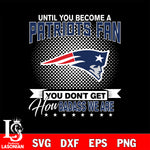 Until you become a NFL fan you don't get how dabass we are New England Patriots svg ,eps,dxf,png file , digital download