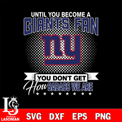 Until you become a NFL fan you don't get how dabass we are New York Giants svg ,eps,dxf,png file , digital download