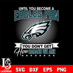 Until you become a NFL fan you don't get how dabass we are Philadelphia Eagles svg ,eps,dxf,png file , digital download