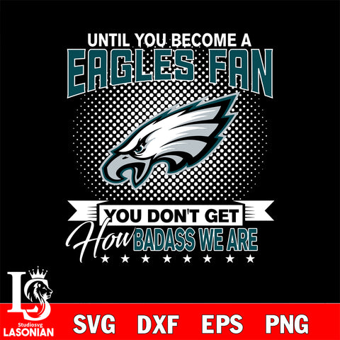 Until you become a NFL fan you don't get how dabass we are Philadelphia Eagles svg ,eps,dxf,png file , digital download