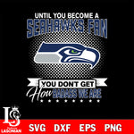 Until you become a NFL fan you don't get how dabass we are Seattle Seahawks svg ,eps,dxf,png file , digital download