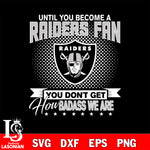 Until you become a NFL fan you don't get how dabass we areLas Vegas Raiders svg ,eps,dxf,png file , digital download