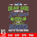 Dear GOD thanks for bear football and Seattle Seahawks keep up the good work svg,eps,dxf,png file , digital download