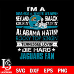I'm a orange & white wearing neyland smack rockin' takin'...Jacksonville Jaguars' svg ,eps,dxf,png file , digital download