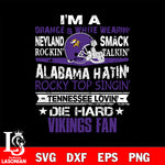 I'm a orange & white wearing neyland smack rockin' takin'...Minnesota Vikings svg ,eps,dxf,png file , digital download