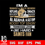 I'm a orange & white wearing neyland smack rockin' takin'...New Orleans Saints svg ,eps,dxf,png file , digital download