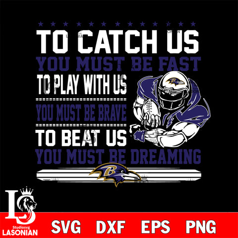 To catch us you must be fast....you must be dreaming Baltimore Ravens svg,eps,dxf,png file , digital download