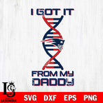 New England Patriots I Got it From My Daddy SVG DXF EPS PNG FILE, NFL File Cut,Digital Download,Instant Download, Silhouette