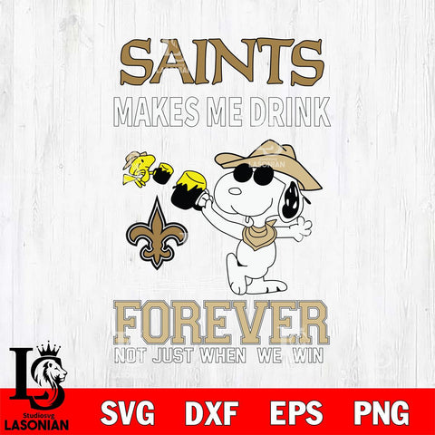 New Orleans Saints Snoopy makes me drink forever SVG DXF EPS PNG FILE,Snoopy File Cut, Nfl Digital Download,Instant Download, Silhouette