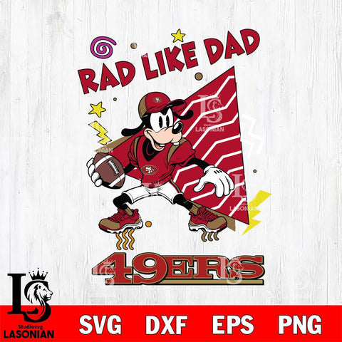 San Francisco 49ers Goofy Rad Like Dad SVG DXF EPS PNG FILE, Disney Father day File Cut,Digital Download,Instant Download,Disney Svg Files