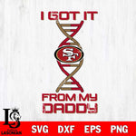 San Francisco 49ers I Got it From My Daddy SVG DXF EPS PNG FILE, NFL File Cut,Digital Download,Instant Download, Silhouette