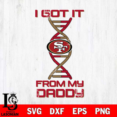 San Francisco 49ers I Got it From My Daddy SVG DXF EPS PNG FILE, NFL File Cut,Digital Download,Instant Download, Silhouette
